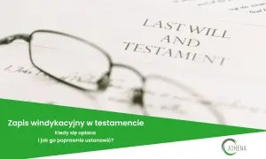 Okulary na dokumencie "Last Will and Testament". Zapis windykacyjny w testamencie - kiedy się opłaca i jak go ustanowić?