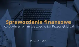 Sprawozdanie finansowe, kluczowe dla identyfikacji zobowiązania, na tle biurka z dokumentami i klawiaturą. Podcast #040.
