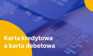 Zbliżenie na karty płatnicze, gdzie widoczna jest karta kredytowa i karta debetowa.
