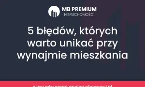 MB Premium Nieruchomości: 5 błędów przy wynajmie mieszkania. Unikaj ich, by mieć udany najem.