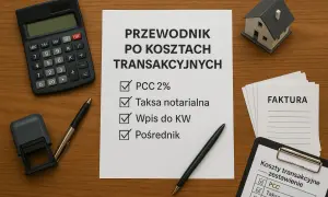 Przewodnik po kosztach transakcyjnych, w tym umowa deweloperska, PCC, taksa notarialna i wpis do KW.
