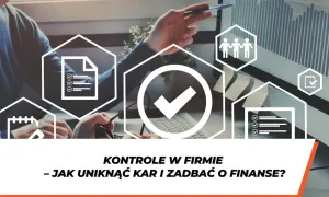 Kontrola dokumentacji i procesów w firmie to klucz do uniknięcia kar i dbania o finanse.