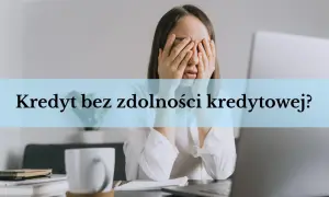 Zmartwiona kobieta z rękami na twarzy, nad nią napis "Kredyt bez zdolności kredytowej?".