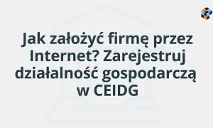 Jak założyć firmę przez Internet? Zarejestruj działalność gospodarczą w CEIDG.