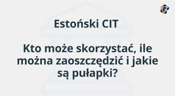 Estonski CIT: kto może skorzystać, ile można zaoszczędzić i jakie są pułapki?