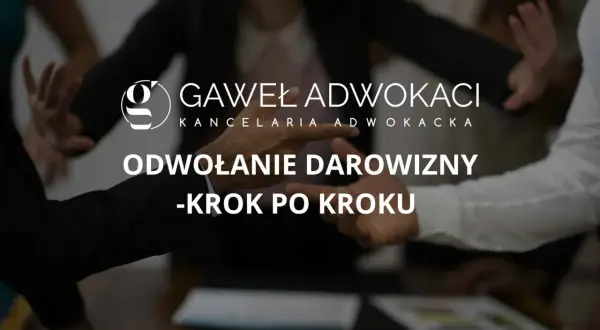 Kancelaria Gawel Adwokaci wyjaśnia, czy można cofnąć darowiznę. Poradnik krok po kroku.