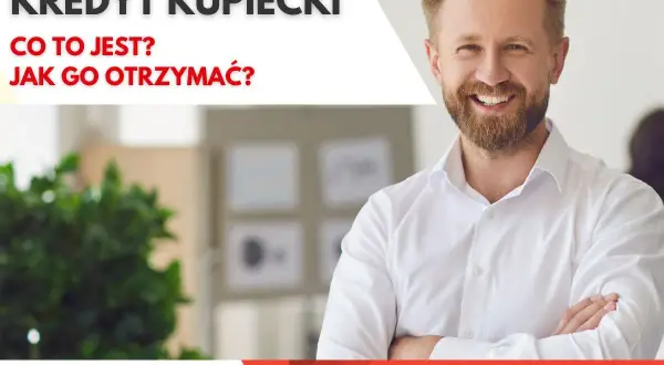 Uśmiechnięty mężczyzna w białej koszuli, obok napis "Kredyt kupiecki - co to jest? Jak go otrzymać?".