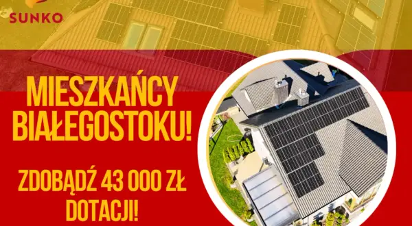 Mieszkańcy Białegostoku! Zdobądź 43 000 zł dotacji na fotowoltaikę. Słońce na dachu to oszczędność i ekologia.