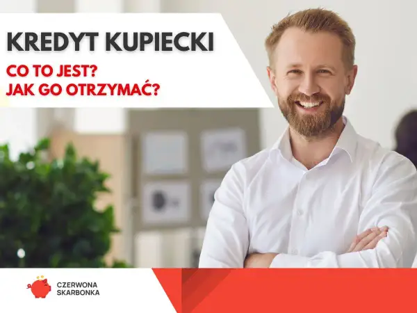 Uśmiechnięty mężczyzna w białej koszuli, obok napis "Kredyt kupiecki - co to jest? Jak go otrzymać?".