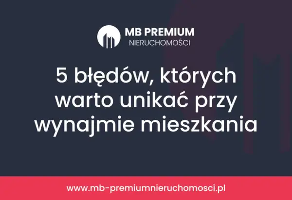 MB Premium Nieruchomości: 5 błędów przy wynajmie mieszkania. Unikaj ich, by mieć udany najem.